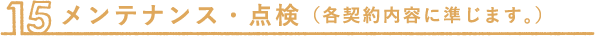 メンテナンス・点検（各契約内容に準じます。）